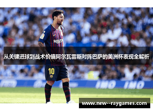 从关键进球到战术价值阿尔瓦雷斯对阵巴萨的美洲杯表现全解析 从关键进球到战术价值阿尔瓦雷斯对阵巴萨的美洲杯表现全解析