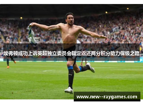 埃弗顿成功上诉英超独立委员会裁定返还两分积分助力保级之路