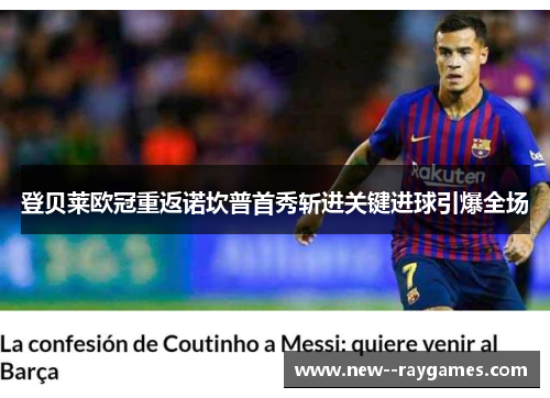 登贝莱欧冠重返诺坎普首秀斩进关键进球引爆全场 登贝莱欧冠重返诺坎普首秀斩进关键进球引爆全场