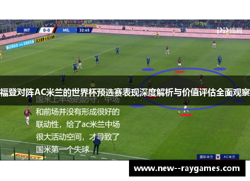 福登对阵AC米兰的世界杯预选赛表现深度解析与价值评估全面观察 福登对阵AC米兰的世界杯预选赛表现深度解析与价值评估全面观察