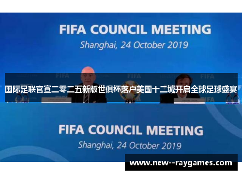 国际足联官宣二零二五新版世俱杯落户美国十二城开启全球足球盛宴