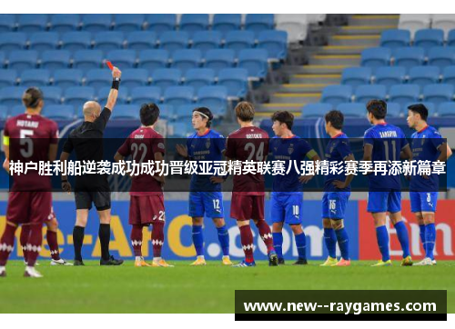 神户胜利船逆袭成功成功晋级亚冠精英联赛八强精彩赛季再添新篇章