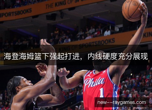 海登海姆篮下强起打进，内线硬度充分展现