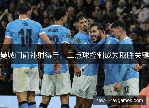 曼城门前补射得手，二点球控制成为取胜关键